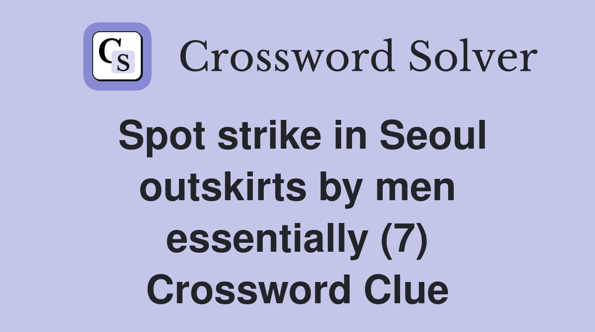 Spot strike in Seoul outskirts by men essentially (7) Crossword Clue